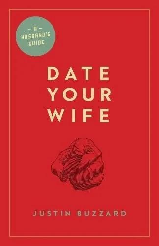 Date Your Wife  by Justin Buzzard