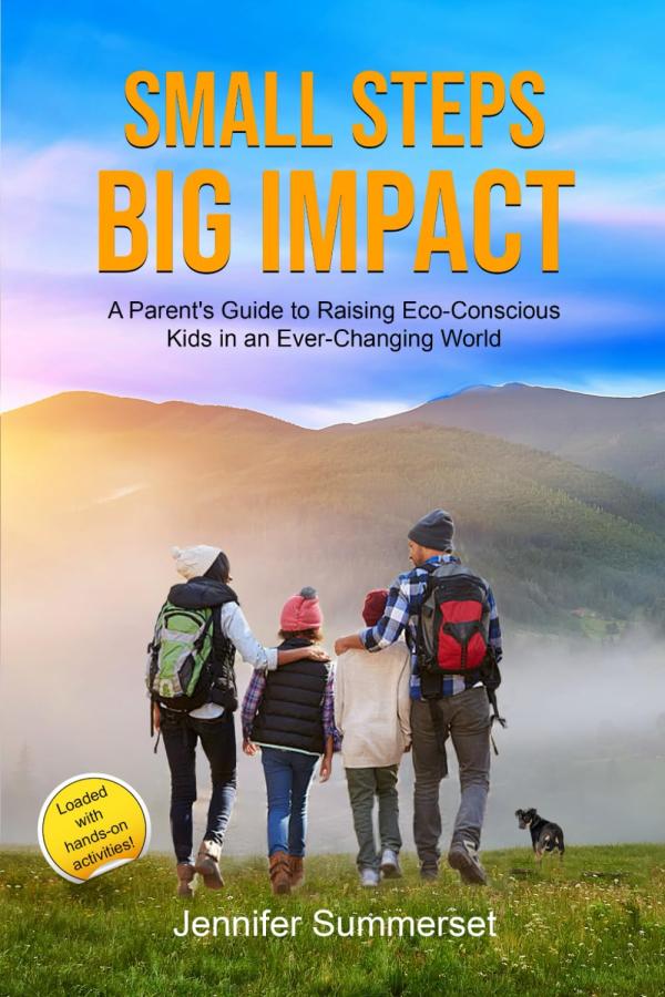 Small Steps, Big Impact: A Parent's Guide to Raising Eco-Conscious Kids in an Ever-Changing World