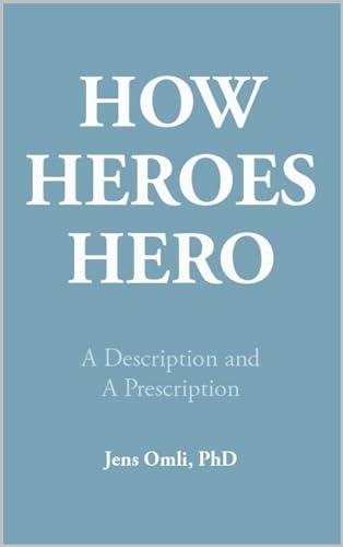 How Heroes Hero: A Description and A Prescription  by Jens Omil '01